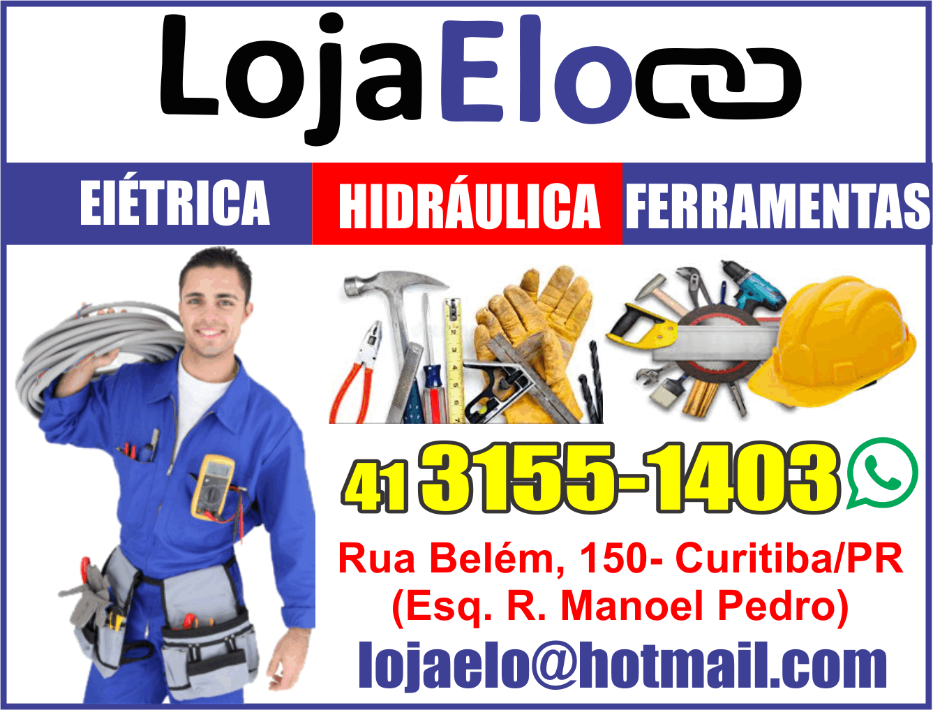  Loja Elo - Elétrica - Hidráulica - Ferramentas       RUA BELÉM, 150, CURITIBA - PR  Fones: (41) 3155-1403 /