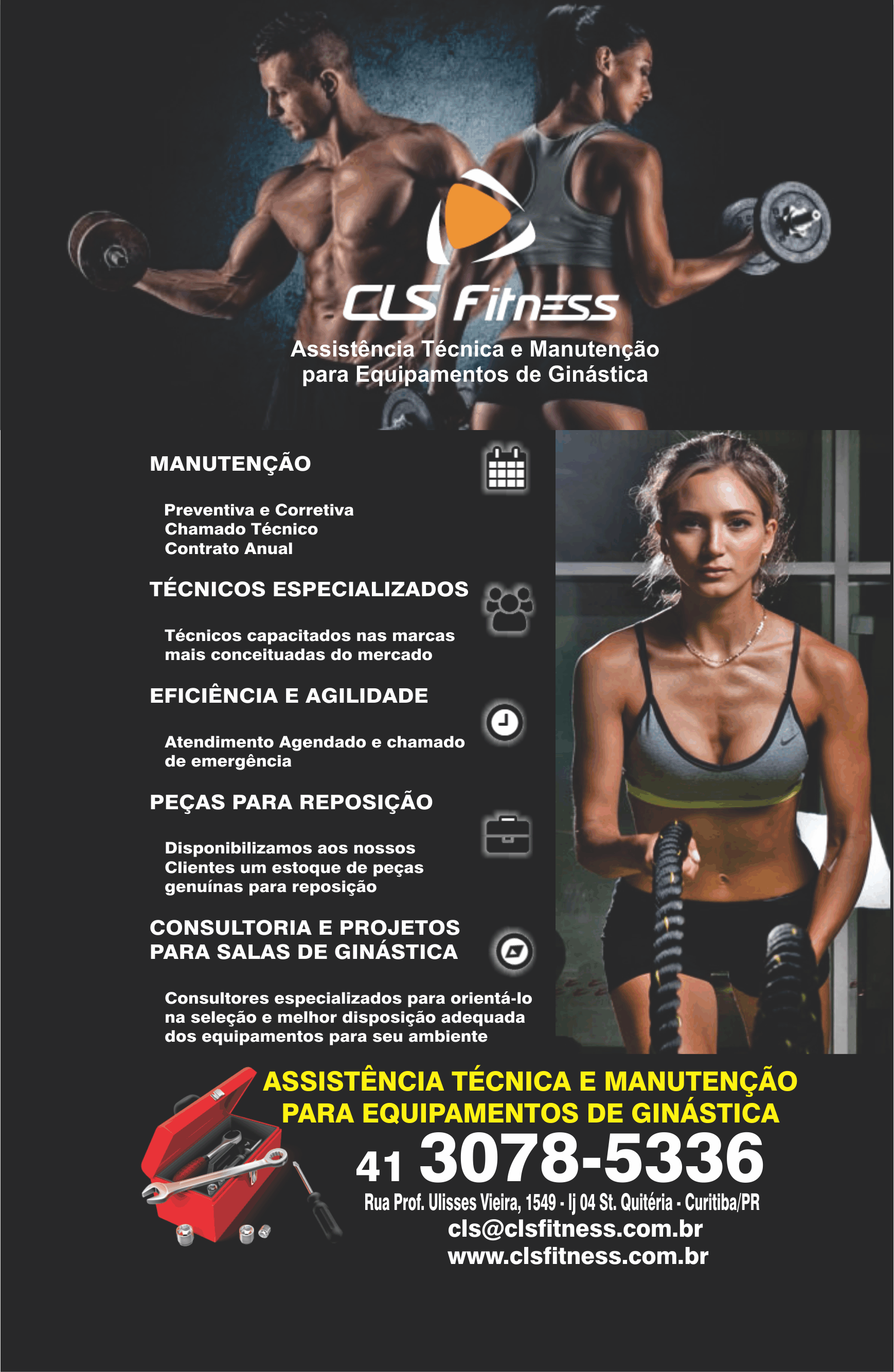 CLS Fitness Assistência Técnica e Manutenção para Equipamentos de Ginástica       RUA PROFESSOR ULISSES VIEIRA, 1549, CURITIBA - PR  Fones: (41) 3078-5336 /