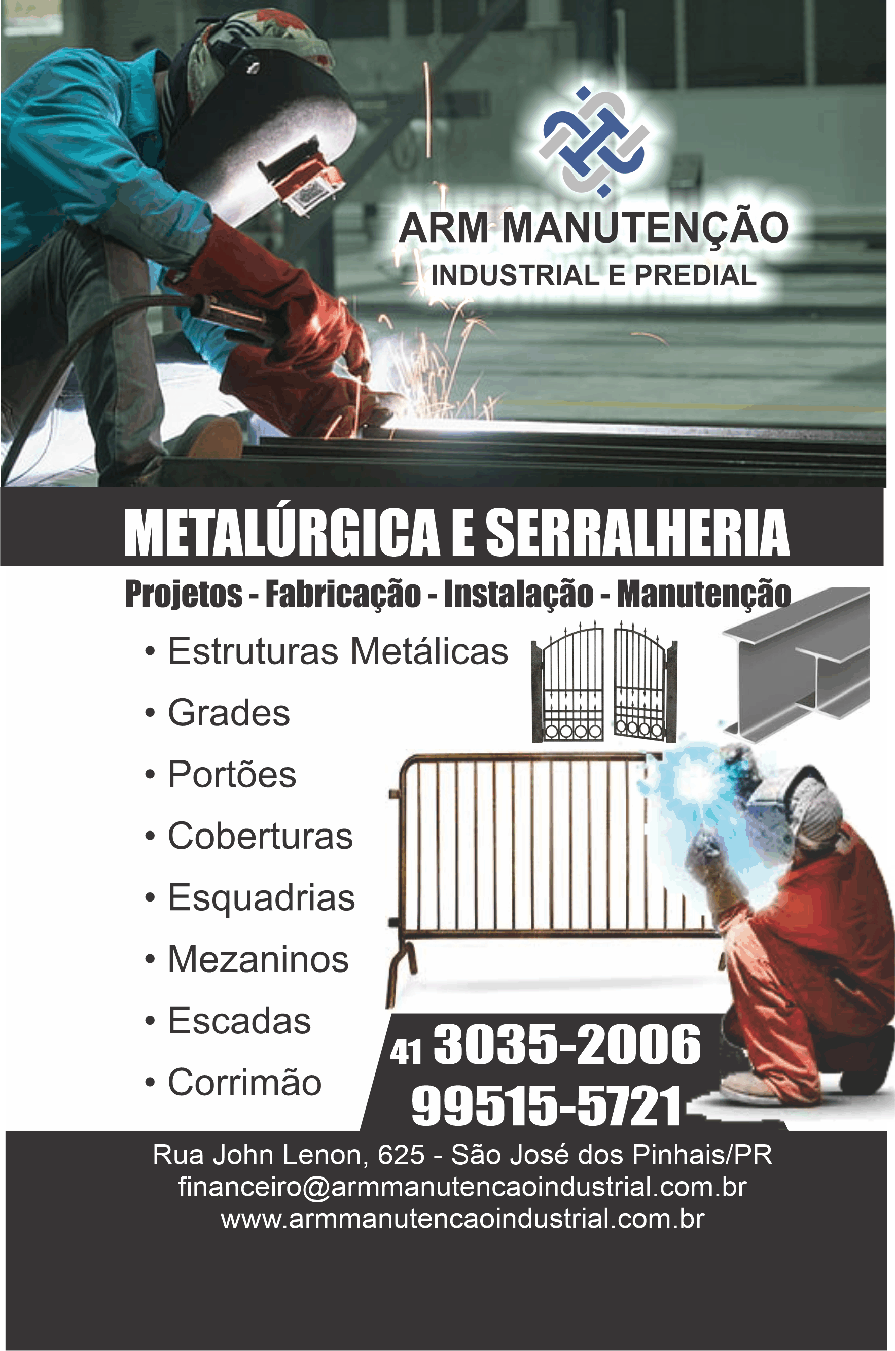 ARM Manutenção Metalurgica e Serralheria      RUA JOHN LENNON, 625, SÃO JOSÉ DOS PINHAIS - PR  Fones: (41)3035-2006 / (41) 99515-5721