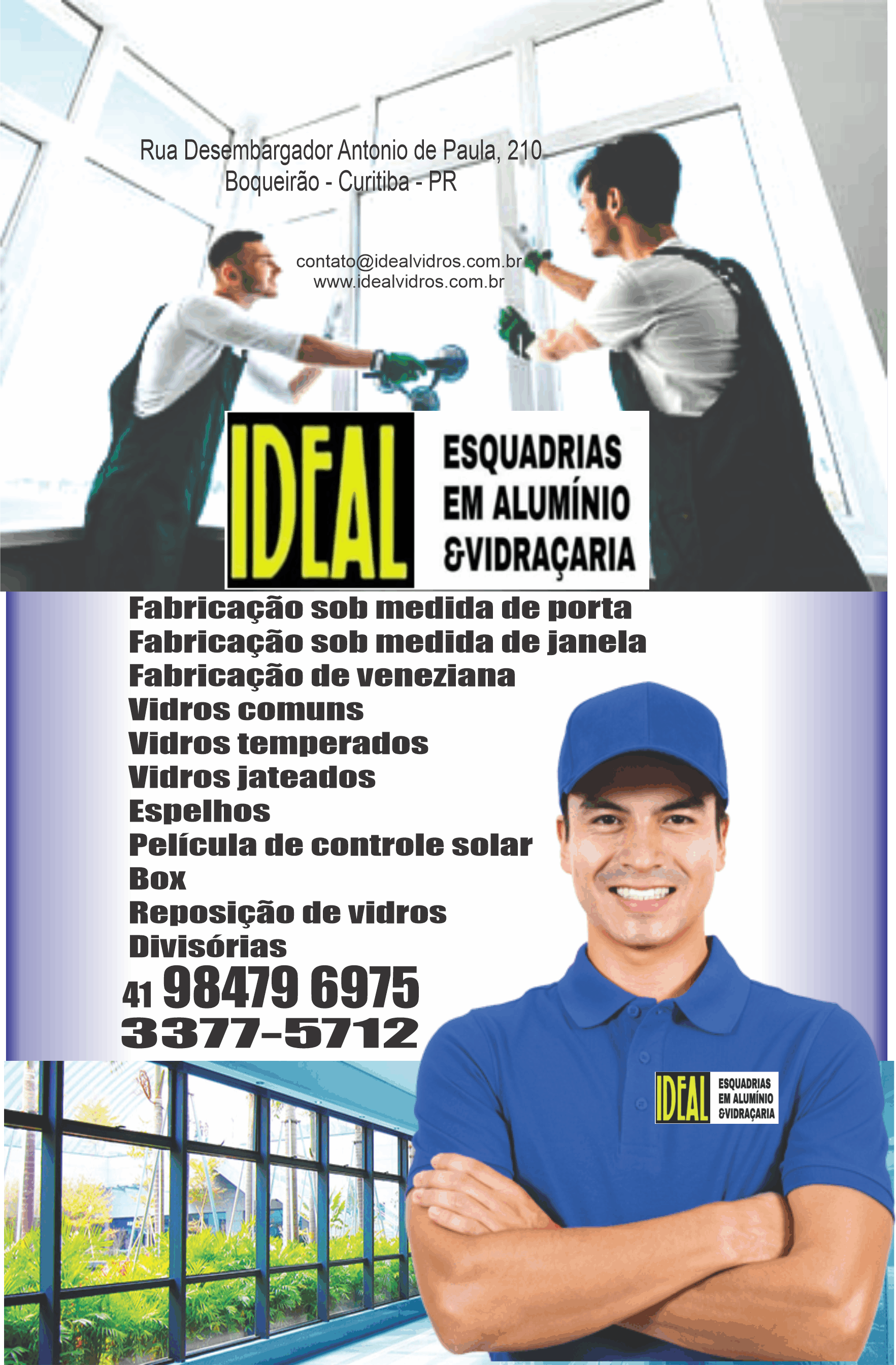  Ideal Esquadrias em Alumínio e Vidraçaria      RUA DESEMBARGADOR ANTÔNIO DE PAULA, 210, CURITIBA - PR  Fones: (41)3377-5712 / (41) 98467-6975