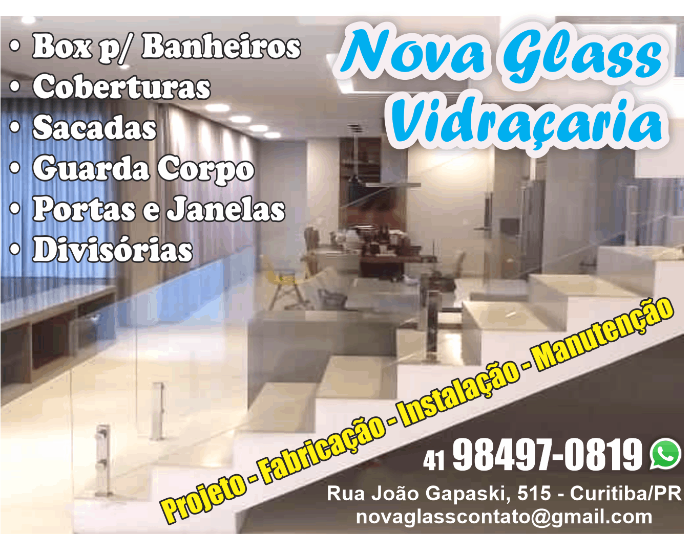 Nova Glass Vidraçaria      RUA JOÃO GAPSKI, 515, CURITIBA - PR  Fones: (41)98497-0819 /