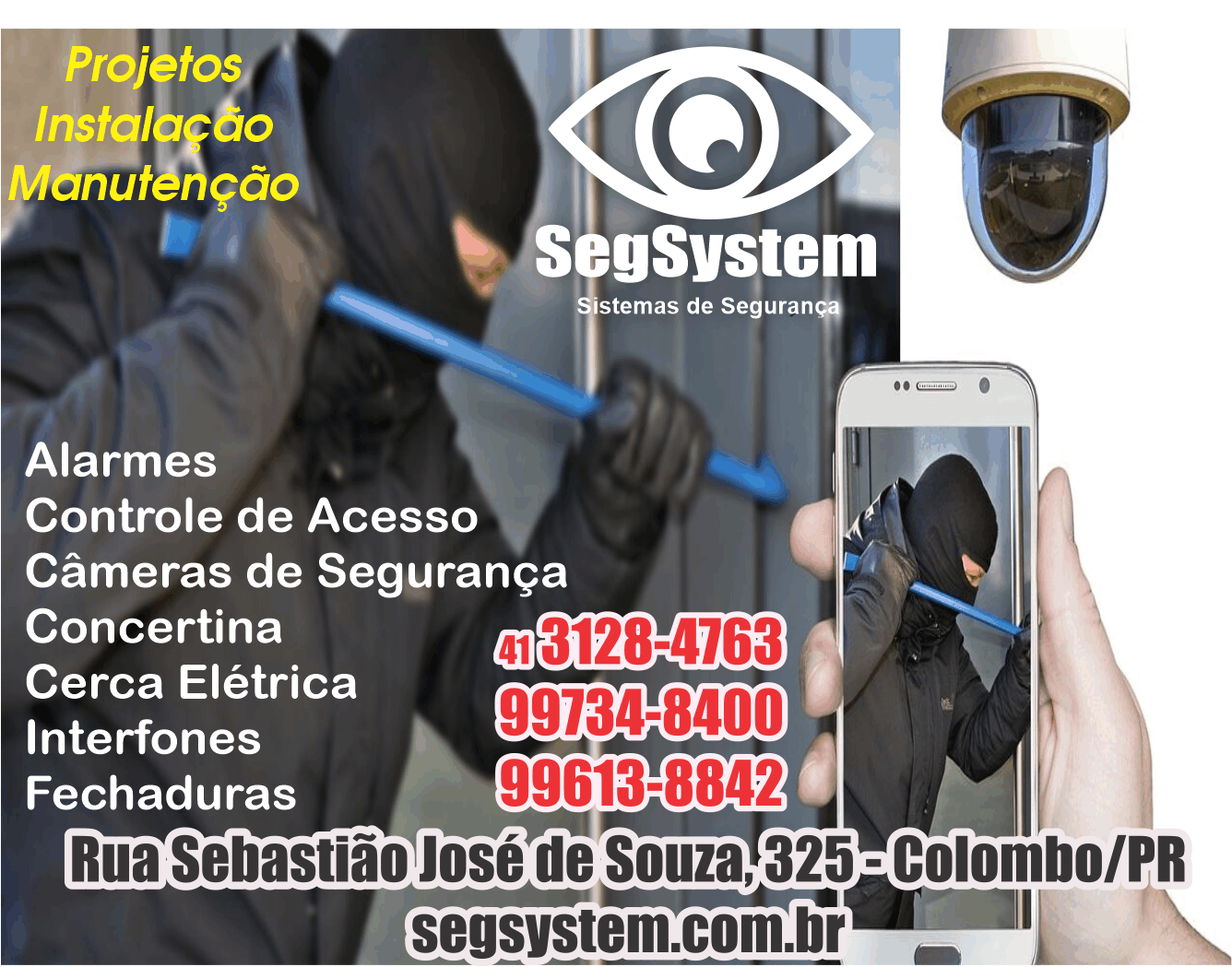 SegSystem Sistemas de Segurança      RUA PEDRO DO ROSÁRIO, 325, COLOMBO - PR  Fones: (41) 99734-8400 / (41) 99613-8842