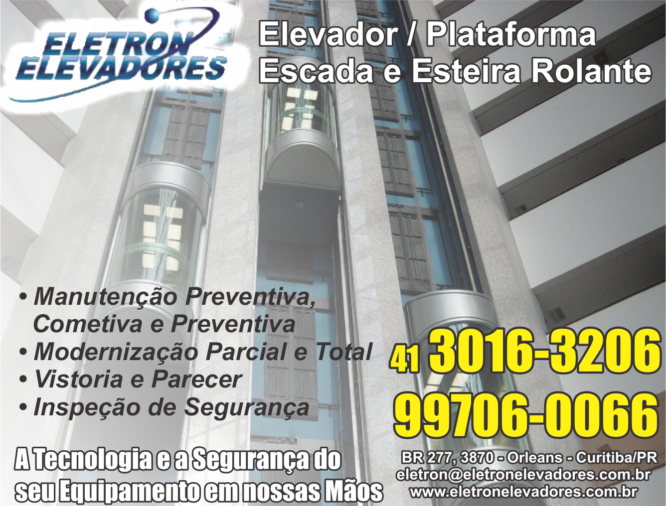 Eletron Elevadores - Elevador - Plataforma - Escada e Esteira Rolante      RODOVIA BR-277 CURITIBA PONTA GROSSA, 3870, CURITIBA - PR  Fones: (41) 3015-1771 / (41) 99706-0066