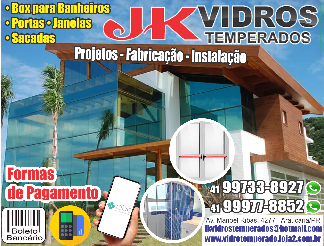 JK Vidros Temperados RUA Manoel Ribas, 4277, ARAUCÁRIA - PR Fones: (41) 99733-8927 / (41) 99977-8852